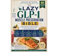 The Lazy GLP-1 Muscle Preservation Bible: The No-Tracking Guide + 80 High-Protein Recipes with Gentle Meal Routines for Nausea-Prone Days, Low ... Lean Mass During and After GLP-1 Use