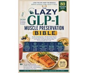 The Lazy GLP-1 Muscle Preservation Bible: The No-Tracking Guide + 80 High-Protein Recipes with Gentle Meal Routines for Nausea-Prone Days, Low ... Lean Mass During and After GLP-1 Use