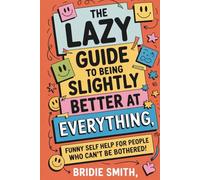 The Lazy Guide to Being Slightly Better at Everything: Funny Self Help for People Who Can't Be Bothered (The Lazy Guide series)