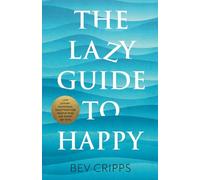 The Lazy Guide to Happy: Low effort happiness solutions for people who are short on time
