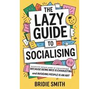 The Lazy Guide to Socialising: Because Being Nice is Exhausting and Avoiding People is an Art (The Lazy Guide series)