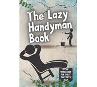 The Lazy Handyman Book: A Fun Workbook For Those That Need Help! No More Delays With DIY (Maybe!)