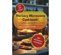 The Lazy Microwave Cookbook!: A Complete, No-Fuss Guide To Cooking (almost) Anything With The Mighty Microwave. The Easy Guide To Eat Simple. (The Lazy Series)