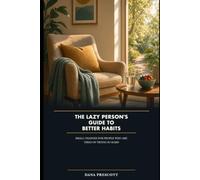 The Lazy Person's Guide to Better Habits: Small Changes for People Who Are Tired of Trying So Hard