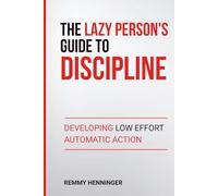 The Lazy Person's Guide to Discipline: Developing Low Effort Automatic Action (From Low to COLOSSAL)