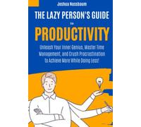 The Lazy Person's Guide to Productivity: Unleash Your Inner Genius, Master Time Management, and Crush Procrastination to Achieve More While Doing Less! (The Productivity Unleashed)