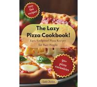 The Lazy Pizza Cookbook: Easy, Foolproof Pizza Recipes for Busy People Who Still Want Real Comfort Food (The Lazy Series)
