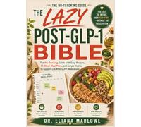 The Lazy Post-GLP-1 Bible: The No-Tracking Guide with Easy Recipes, 12-Week Meal Plans, and Simple Habits to Support Life After GLP-1 Medications