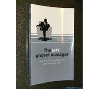 The Lazy Project Manager: How to be twice as productive and still leave the office early