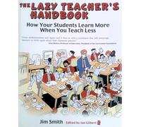 The Lazy Teacher's Handbook: How your students learn more when you teach less