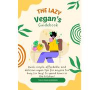 The Lazy Vegan's Guidebook: Simple, Budget-Friendly Plant-Based Living: Simple, Affordable, and Delicious Plant-Based Living for Busy People