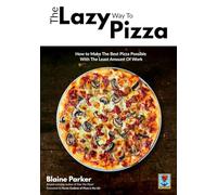 The Lazy Way To Pizza: How To Make The Best Pizza Possible With The Least Amount Of Work