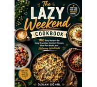 The Lazy Weekend Cookbook: 100 Easy Recipes for Cozy Brunches, Comfort Dinners, One-Pan Meals, and Relaxing Weekends (Quick & Delicious: The Modern Everyday Kitchen)