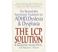 The Lcp Solution: The Remarkable Nutritional Treatment for Adhd, Dyslexia, and Dyspraxia