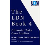 The LDN Book 4: Chronic Case Pain Case Studies - Low Dose Naltrexon