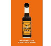 The Lea & Perrins Worcestershire Sauce Book : The Ultimate Worcester Sauce Lover’s Guide