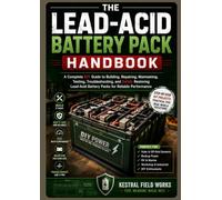 THE Lead-Acid Battery Pack Handbook: A Complete DIY Guide to Building, Repairing, Maintaining, Testing, Troubleshooting, and Safely Restoring Lead-Acid Battery Packs for Reliable Performance