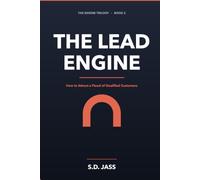 The Lead Engine: How to Attract a Flood of Qualified Customers - The Complete 2026 System for Endless Leads (The Engine Trilogy)