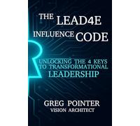 The Lead4E Influence Code: Unlocking The 4 Keys To Transformational Leadership