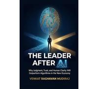 The Leader After AI: Why Judgment, Trust, and Human Clarity Will Outperform Algorithms in the New Economy (The Conscious Leadership Series)