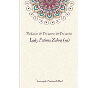 The Leader of the Women of the Worlds: Fatima Zahra (sa)
