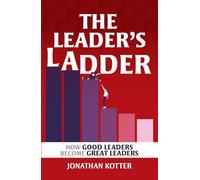 The Leader’s Ladder: How Good Leaders Become Great Leaders