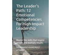 The Leader’s Path: 12 Emotional Competencies for High-Impact Leadership: Master the skills that inspire people and multiply results