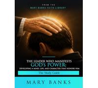 The Leader Who Manifests God's Power: Developing a Mind, Life, and Character That Honors Him