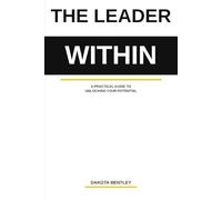 The Leader Within: A Practical Guide to Unlocking Your Potential