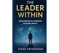 The Leader Within: From Corporate Corridors To Global Impact