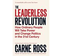 The Leaderless Revolution: How Ordinary People will Take Power and Change Politics in the 21st Century
