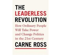 The Leaderless Revolution: How Ordinary People Will Take Power and Change Politics in the Twenty-First Century