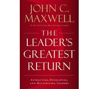The Leader's Greatest Return: Attracting, Developing, and Multiplying Leaders