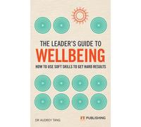 The Leader's Guide to Wellbeing: How to use soft skills to get hard results