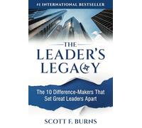 The Leader's Legacy: The 10 Difference-Makers That Set Great Leaders Apart