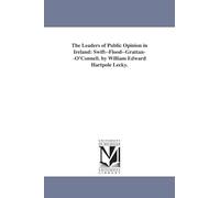 The leaders of public opinion in Ireland: SwiftFloodGrattanO'Connell. By William Edward Hartpole Lecky.