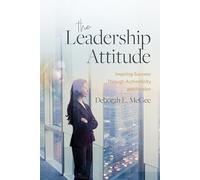 The Leadership Attitude: Inspiring Success Through Authenticity and Passion