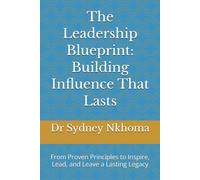 The Leadership Blueprint: Building Influence That Lasts: From Proven Principles to Inspire, Lead, and Leave a Lasting Legacy (Business and Entrepreneurship)