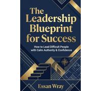 The Leadership Blueprint for Success: How to Lead Difficult People with Calm Authority & Confidence
