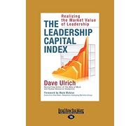 The Leadership Capital Index: Realizing the Market Value of Leadership