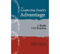 The Leadership Coach's Advantage: A Guide for Practice