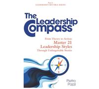 The Leadership Compass: From Theory to Action: Master 21 Leadership Styles Through Unforgettable Stories (Leaders Crucible Series: Leadership Styles in the 21st Century)