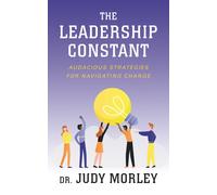 The Leadership Constant : Audacious Strategies for Navigating Change