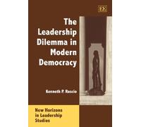 The Leadership Dilemma in Modern Democracy (New Horizons in Leadership Studies series)