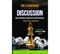 The Leadership Discussion: What Experience Teaches That Theory Never Will (The Impact 360™ Series)