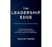 The Leadership Edge: How to Build Ownership, Innovation, and Accountability Across Every Level of Your Organization: 1 (The Edge Series(tm) a 5-Part ... Innovation, and Operational Excellence)