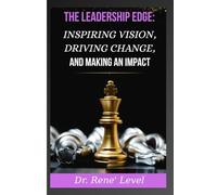 THE LEADERSHIP EDGE: INSPIRING VISION, DRIVING CHANGE, AND MAKING AN IMPACT