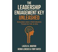 The Leadership Engagement Key Unleashed: Building High-Performing Teams in the AI Era