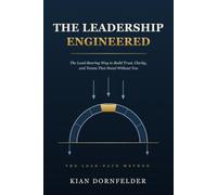 The Leadership Engineered: The Load-Bearing Way to Build Trust, Clarity, and Teams That Stand Without You