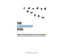 The Leadership Feed: Developing Leadership Skills for Gen-Z: A Practical Guide Through School and College Activities